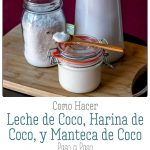 Aprende como hacer leche de coco, manteca de coco y harina de coco facilmente y sin conservantes usando solo coco desecado. #lechedecoco #coco #mantecadecoco #harinadecoco